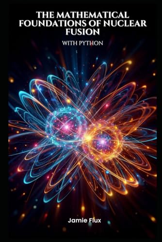 The Mathematical Foundations of Nuclear Fusion with Python (Golden Dawn Engineering) von Independently published