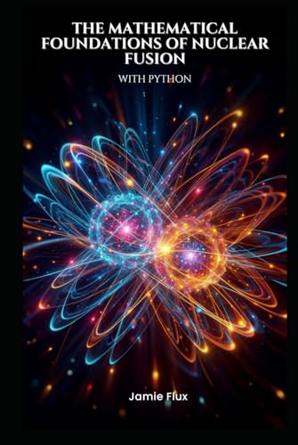 The Mathematical Foundations of Nuclear Fusion with Python (Golden Dawn Engineering) von Independently published