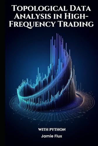 Topological Data Analysis in High-Frequency Trading With Python (The Artificial Edge: Quantitative Trading Strategies with Python) von Independently published