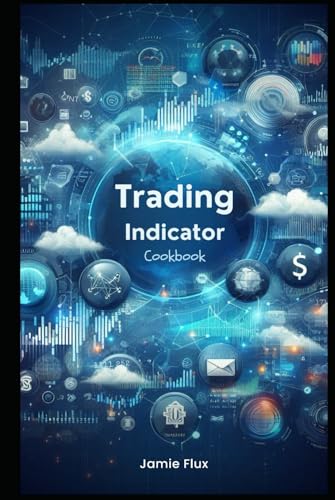 Trading Indicator Cookbook: Using Python For Data Mining and Reshaping Data for Algorithmic Trading (The Artificial Edge: Quantitative Trading Strategies with Python) von Independently published