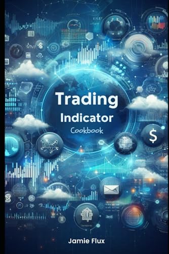 Trading Indicator Cookbook: Using Python For Data Mining and Reshaping Data for Algorithmic Trading (The Artificial Edge: Quantitative Trading Strategies with Python) von Independently published