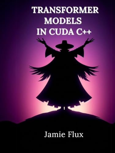 Transformer Models In CUDA C++: 15 Comprehensive Examples (Mastering CUDA Programming with C++) von Independently published