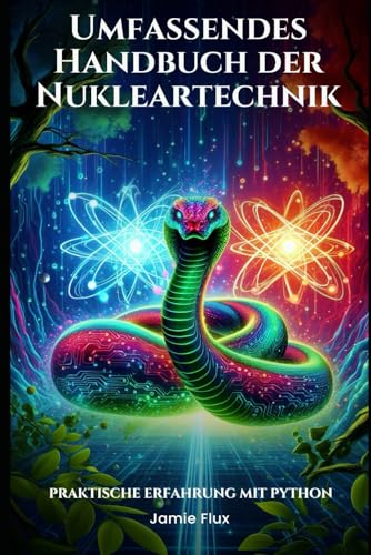 Umfassendes Handbuch der Nukleartechnik: Praktische Erfahrung mit Python (Goldene Morgenröte Ingenieurwesen) von Independently published