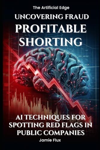 Uncovering Fraud, Profitable Shorting: AI Techniques for Spotting Red Flags in Public Companies (The Artificial Edge: Quantitative Trading Strategies with Python) von Independently published