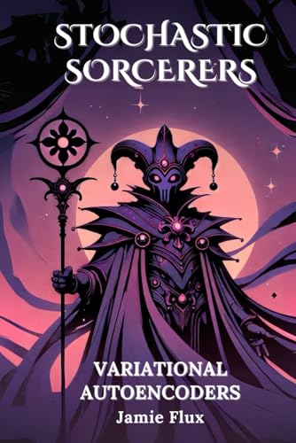 Variational Autoencoders: 33 Comprehensively Commented Python Implementations of Variational Autoencoders(VAEs) (Stochastic Sorcerers) von Independently published