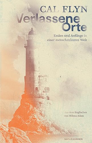 Verlassene Orte: Enden und Anfänge in einer menschenleeren Welt (Naturkunden) von Matthes & Seitz Berlin