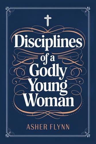 Disciplines of a Godly Young Woman von Independently published