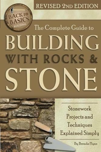 The Complete Guide to Building with Rocks & Stone Stonework Projects and Techniques Explained Simply Revised 2nd Edition: Stonework Projects & Techniques Explained Simply (Back to Basics Building)