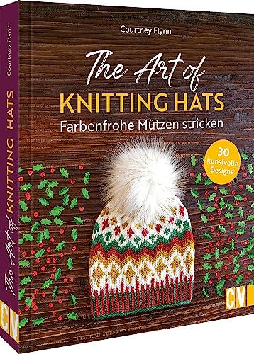 Strickbuch – The Art of Knitting Hats. Farbenfrohe Mützen stricken: 30 Strickanleitungen für kunstvolle Designs. 30 farbenfrohe & modische Mützenmodelle für kalte Tage von Christophorus