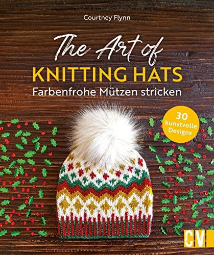 Strickbuch – The Art of Knitting Hats. Farbenfrohe Mützen stricken: 30 Strickanleitungen für kunstvolle Designs. 30 farbenfrohe & modische Mützenmodelle für kalte Tage von Christophorus