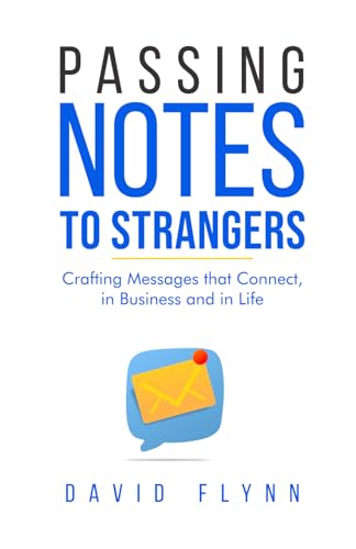 Passing Notes to Strangers: Craft Messages That Connect, in Business and in Life