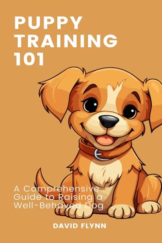 Puppy Training 101: A Comprehensive Guide to Raising a Well-Behaved Dog von Independently published