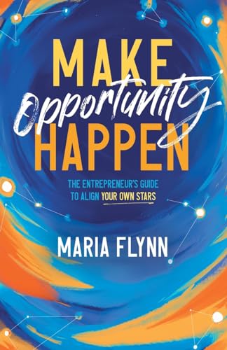 Make Opportunity Happen: The Entrepreneur's Guide to Align Your Own Stars