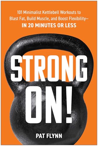 Strong ON!: 101 Minimalist Kettlebell Workouts to Blast Fat, Build Muscle, and Boost Flexibility―in 20 Minutes or Less von BenBella Books