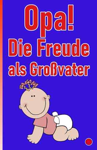 Opa! Die Freude als Großvater: Das Geschenkbuch für Opis