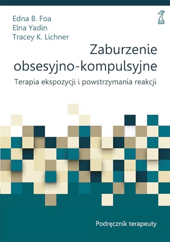 Zaburzenie obsesyjno-kompulsyjne: Terapia ekspozycji i powstrzymania reakcji. Podręcznik terapeuty von GWP