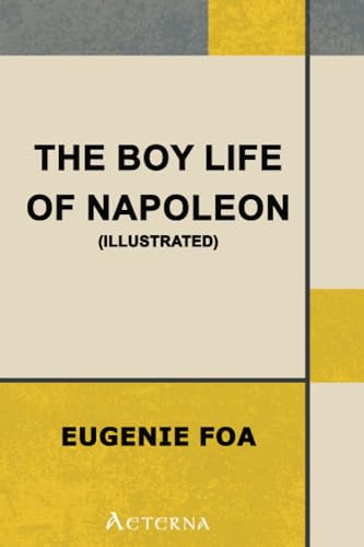 The Boy Life of Napoleon, Afterwards Emperor of the French von Aeterna