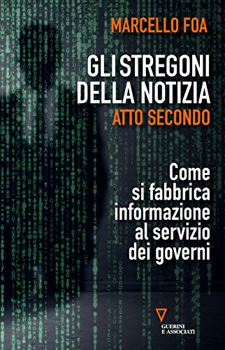 Gli Stregoni Della Notizia. Atto Secondo. Come Si Fabbrica Informazione Al Servizio Dei Governi (Sguardi sul mondo attuale) von Guerini e Associati