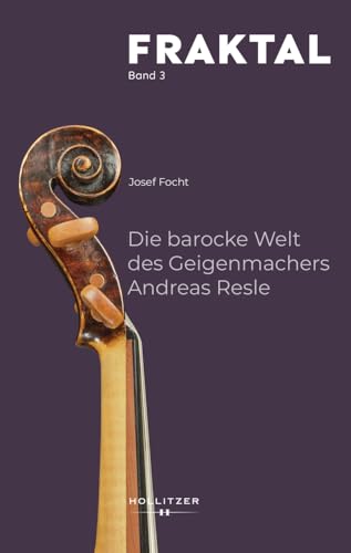 Die barocke Welt des Geigenmachers Andreas Resle (FRAKTAL) von Hollitzer Wissenschaftsv.