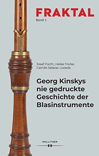 Georg Kinskys nie gedruckte Geschichte der Blasinstrumente (FRAKTAL) von Hollitzer Wissenschaftsv.