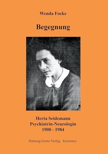 Begegnung: Herta Seidemann Psychiatrin-Neurologin 1900-1984 von Hartung-Gorre
