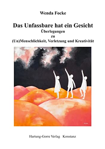Das Unfassbare hat ein Gesicht: Überlegungen zu (Un)Menschlichkeit, Verletzung und Kreativität