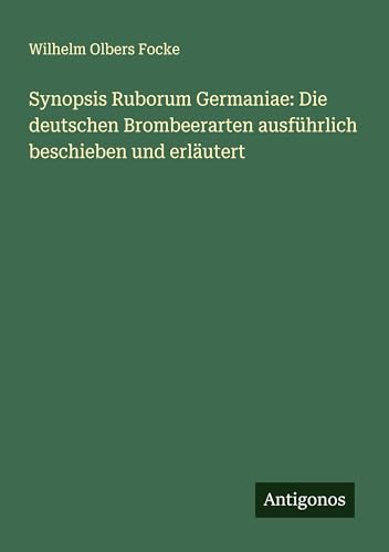 Synopsis Ruborum Germaniae: Die deutschen Brombeerarten ausführlich beschieben und erläutert von Antigonos Verlag
