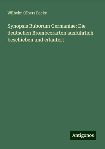 Synopsis Ruborum Germaniae: Die deutschen Brombeerarten ausführlich beschieben und erläutert von Antigonos Verlag