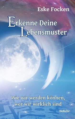 Erkenne Deine Lebensmuster - Wie wir werden können, wer wir wirklich sind Erkenne Deine Lebensmuster - Wie wir werden können, wer wir wirklich sind von DeBehr, Verlag