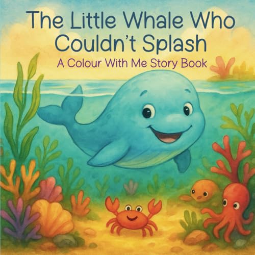 The Little Whale Who Couldn’t Splash: A Colour With Me Story Book | Includes Bonus Colouring Pages (Colour With Me Story Books) von Independently published