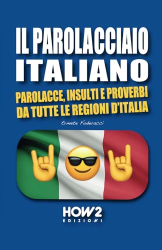 IL PAROLACCIAO ITALIANO: Parolacce, Insulti e Proverbi da tutte le regioni d’Italia von HOW2 Edizioni
