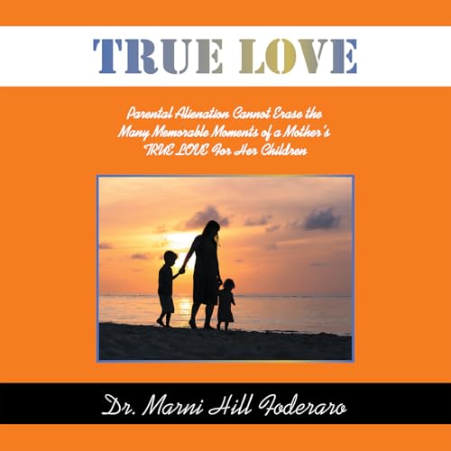 TRUE LOVE: Parental Alienation Cannot Erase the Many Memorable Moments of a Mother's TRUE LOVE For Her Children TRUE LOVE: Parental Alienation Cannot Erase the Many Memorable Moments of a Mother's TRUE LOVE For Her Children von Balboa Press