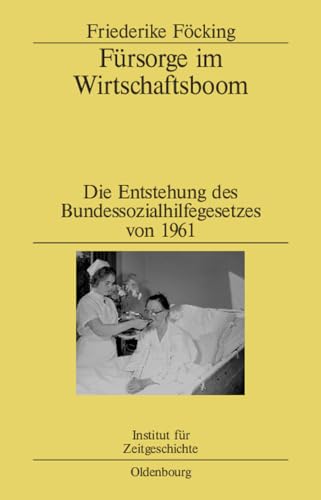 Fürsorge im Wirtschaftsboom: Die Entstehung des Bundessozialhilfegesetzes von 1961 (Studien zur Zeitgeschichte, 73, Band 73)