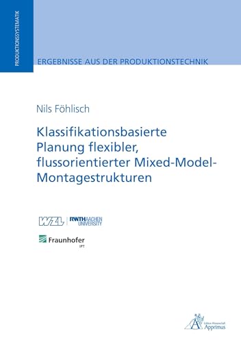 Klassifikationsbasierte Planung flexibler, flussorientierter Mixed-Model-Montagestrukturen (Ergebnisse aus der Produktionstechnik) von Apprimus Verlag