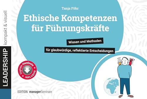 Ethische Kompetenzen für Führungskräfte: Wissen und Methoden für glaubwürdige, reflektierte Entscheidungen (leadership kompakt & visuell)