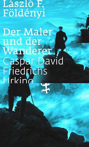Der Maler und der Wanderer: Caspar David Friedrichs Urkino