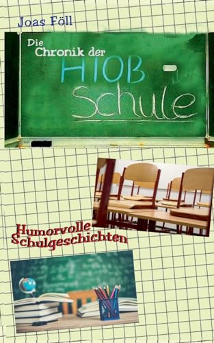 Die Chronik der Hiob-Schule: Humorvolle Schulgeschichten (Die Trilogie der Hiob-Schule)