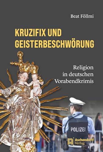 Kruzifix und Geisterbeschwörung: Religion in deutschen Vorabendkrimis von Aschendorff