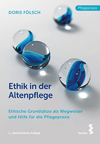 Ethik in der Altenpflege: Ethische Grundsätze als Wegweiser und Hilfe für die Pflegepraxis