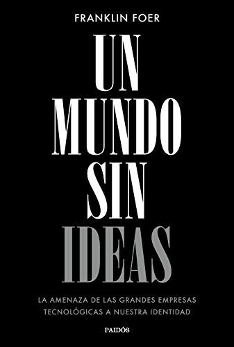 Un mundo sin ideas : la amenaza de las grandes tecnológicas a nuestra identidad (Contextos) von Ediciones Paidós