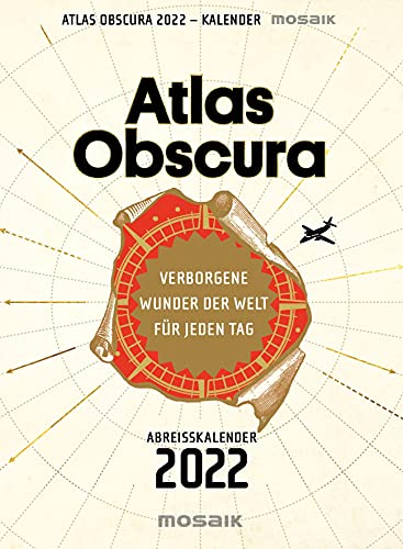 Atlas Obscura: Verborgene Wunder der Welt für jeden Tag - Abreißkalender 2022
