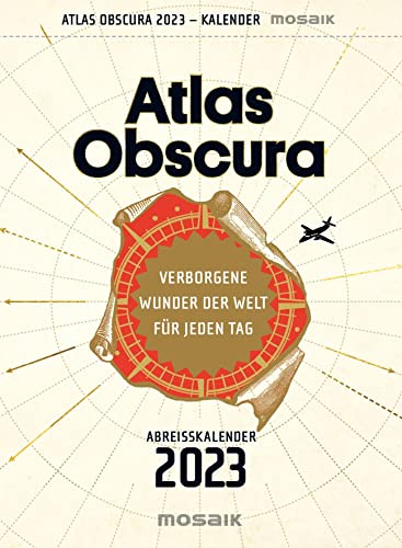 Atlas Obscura: Verborgene Wunder der Welt für jeden Tag - Abreißkalender 2023