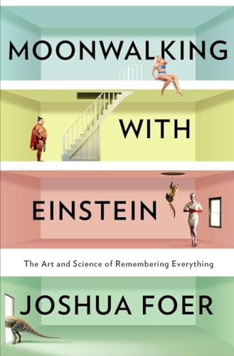 Moonwalking with Einstein: The Art and Science of Remembering Everything Moonwalking with Einstein: The Art and Science of Remembering Everything