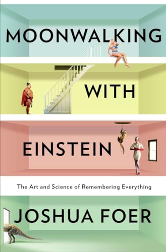 Moonwalking with Einstein: The Art and Science of Remembering Everything