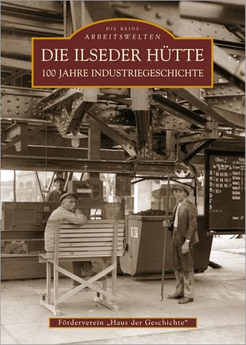 Die Ilseder Hütte: 100 Jahre Industriegeschichte