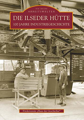 Die Ilseder Hütte: 100 Jahre Industriegeschichte