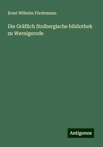 Die Gräflich Stolbergische bibliothek zu Wernigerode von Antigonos Verlag