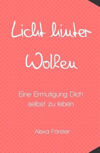 Licht hinter Wolken: Eine Ermutigung Dich selbst zu leben