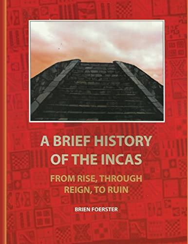 A Brief History Of The Incas: From Rise, Through Reign, To Ruin von CREATESPACE