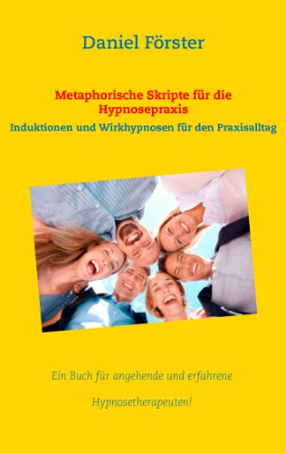 Metaphorische Skripte für die Hypnosepraxis: Induktionen und Wirkhypnosen für den Praxisalltag Metaphorische Skripte für die Hypnosepraxis: Induktionen und Wirkhypnosen für den Praxisalltag
